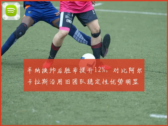 辛纳换帅后胜率提升12%,对比阿尔卡拉斯沿用旧团队稳定性优势明显